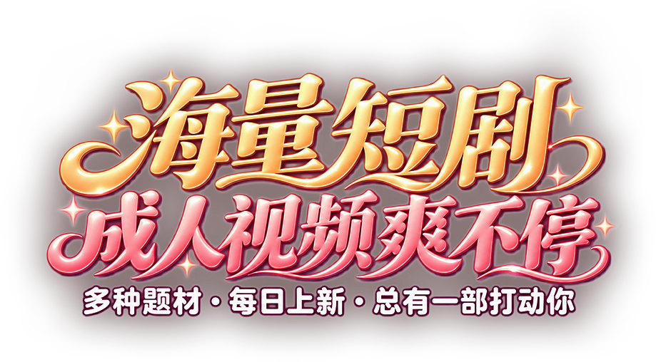 海量短剧 成人视频爽不停